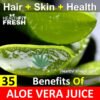 35 Benefits of Aloe Vera Juice for Hair Skin and Health