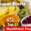 The Top 25 Healthy Fruits: Superfruits You Need Now!
