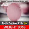 Weight Loss and Birth Control Pills: Can Birth Control Pills Cause Weight Loss?