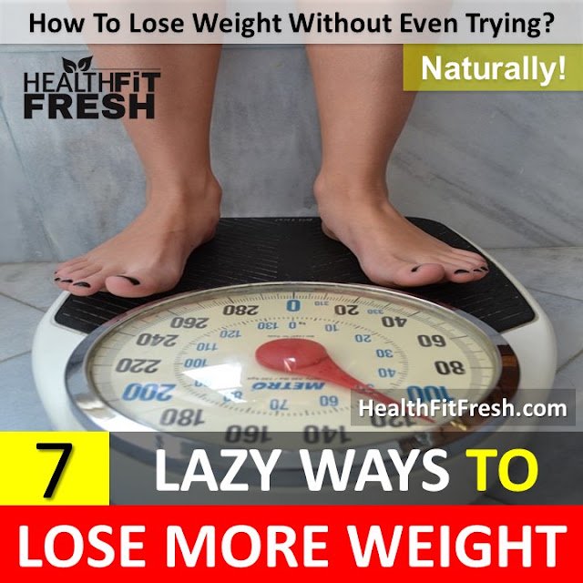 7 Lazy Ways to Lose More Weight With Out Even Trying