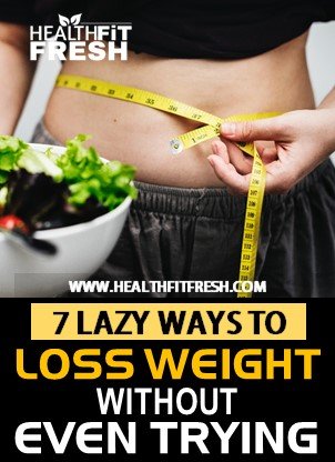 7 Lazy Ways to Lose More Weight With Out Even Trying 7 Lazy Ways to Lose More Weight With Out Even Trying