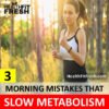3 Morning Mistakes That Slow Down Metabolism